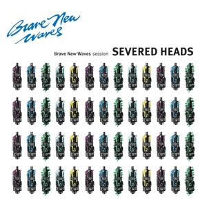 Severed Heads - Brave New Wave Sessions (NEW)