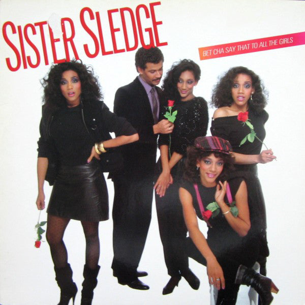 Sister Sledge - Bet cha say that to all the girls